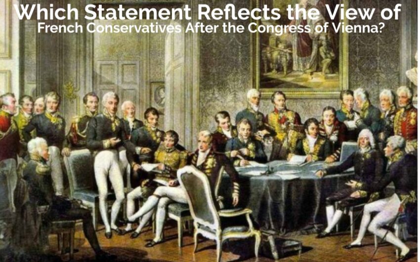 Which Statement Reflects the View of French Conservatives After the Congress of Vienna?