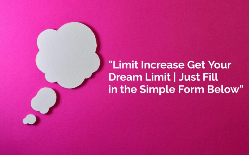 Limit Increase Get Your Dream Limit | Just Fill in the Simple Form Below